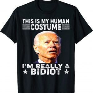 This Is My Human Costume, I'm A Bidiot Biden Is An Idiot Gift Shirt