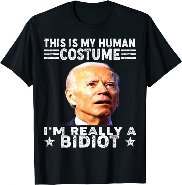 This Is My Human Costume, I'm A Bidiot Biden Is An Idiot Gift Shirt