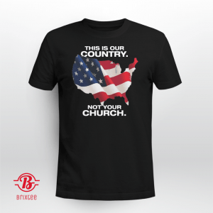 This Is Our Country Not Your Church Official Shirt