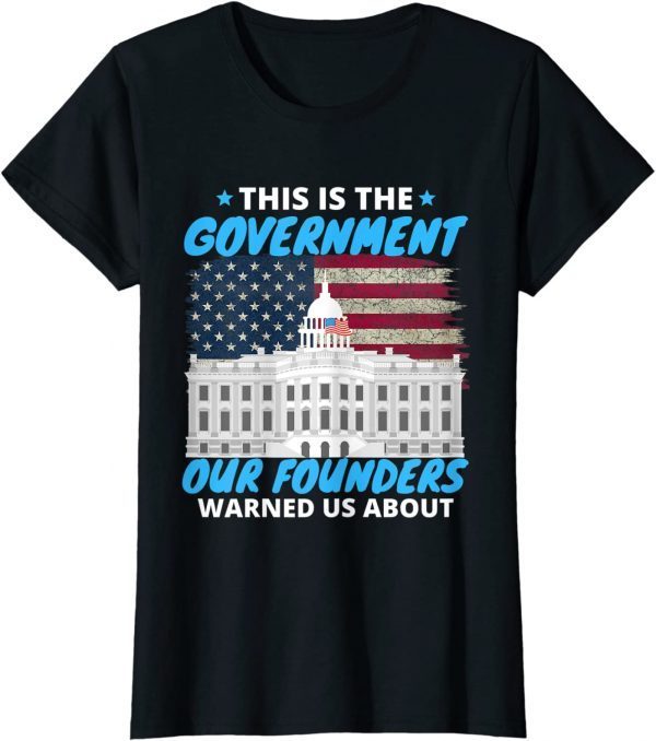 This Is The Government Our Founders Warned Us About Tee Shirt