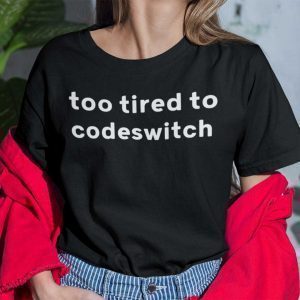 Too Tired To Codeswitch Gift Shirt