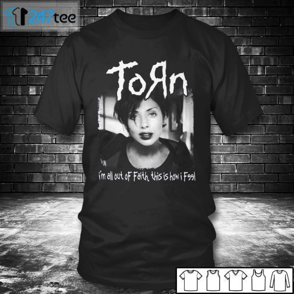 Torn I’m All Out Of Faith This Is How I Feel US 2021 Shirt