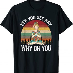 Vintage EFF You See Kay Why Oh You Yoga 2021 Shirt