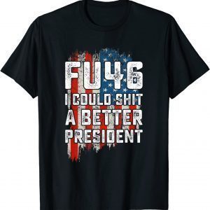 Vintage FU46 I Could Shit A Better President USA FlagVintage FU46 I Could Shit A Better President USA Flag Tee Shirt Tee Shirt