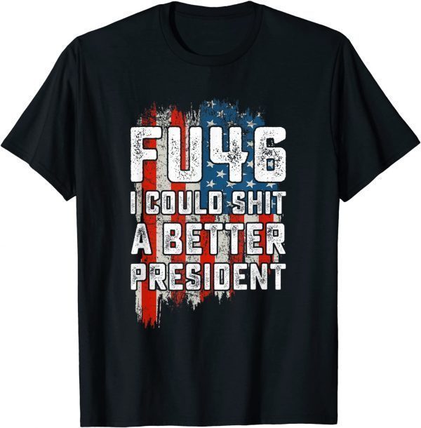 Vintage FU46 I Could Shit A Better President USA FlagVintage FU46 I Could Shit A Better President USA Flag Tee Shirt Tee Shirt