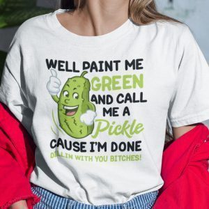 Well Paint Me Green And Call Me A Pickle Tee Shirt