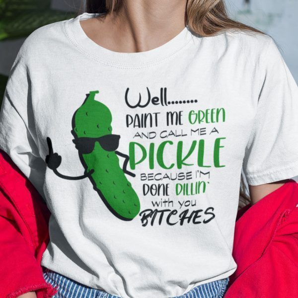 Well Paint Me Green And Call Me Pickle Unisex Shirt