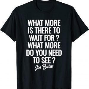 What more is there to wait for Joe Biden Saying Tee Shirt