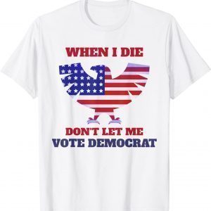 When I Die Don't Let Me Vote Democrat Us 2021 Shirt