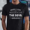 When I Lose My Patience The Devil Shivers Us Shirt