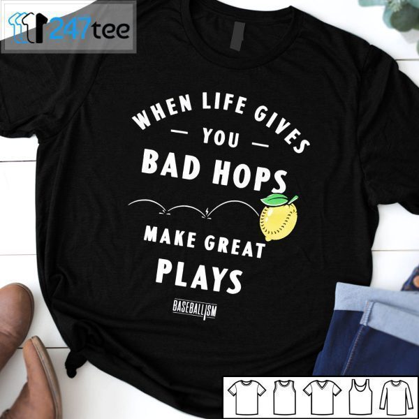 When Life Gives You Bad Hops Make Great Plays Baseballism 2021 Shirt