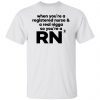When you’re a registered nurse and a real nigga so you’re a RN Gift shirt