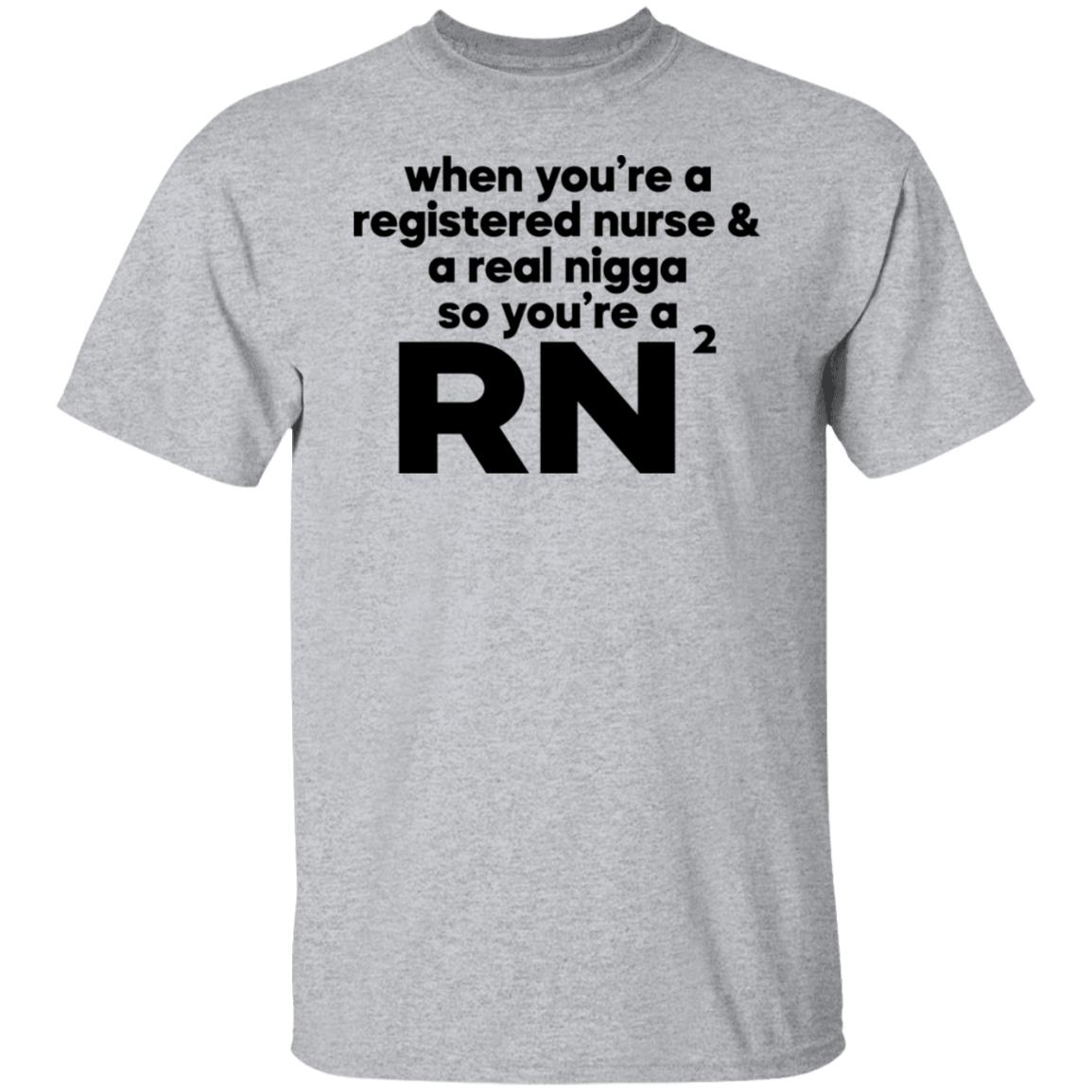 When you’re a registered nurse and a real nigga so you’re a RN Gift shirt When you’re a registered nurse and a real nigga so you’re a RN Gift shirt