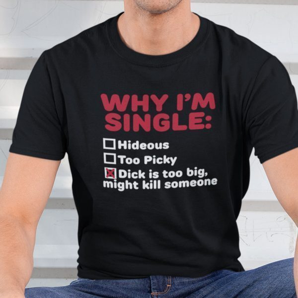 Why I’m Single Hideous Too Picky Dick Is Too Big 2021 Shirt