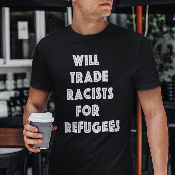 Will Trade Racist For Refugees Anti Racist Gift Shirt