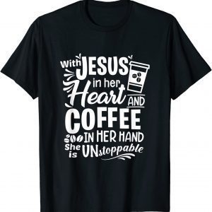 With Jesus In Her Heart & Coffee In Her Hand - Unstoppable 2021 Shirt