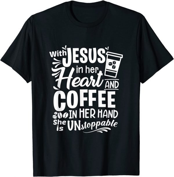 With Jesus In Her Heart & Coffee In Her Hand - Unstoppable 2021 Shirt