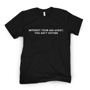 Without You Aim Assist You Ain't Nothin Limited Shirt