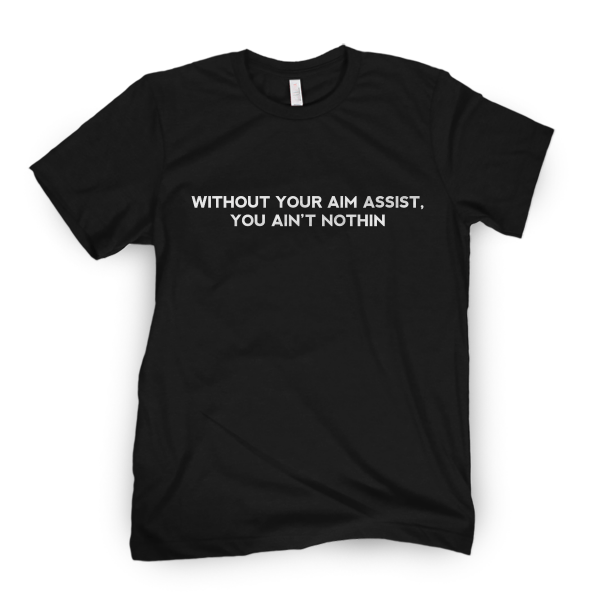 Without You Aim Assist You Ain't Nothin Limited Shirt