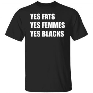 Yes Fats Yes Femmes Yes Blacks 2021 Shirt