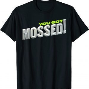 You Got MossYou Got Mossed 2021 Shirted 2021 Shirt