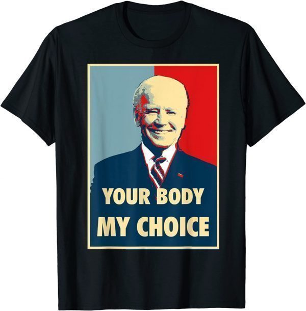 Your Body My Choice - Joe Biden Gift Shirt