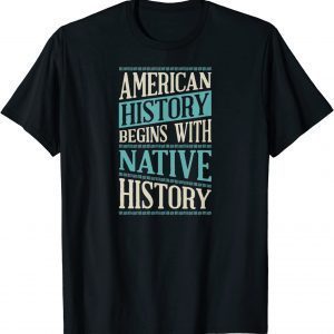 American History Begins With Native History Indigenous Tribe Limited Shirt