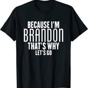 BECAUSE I'M BRANDON THAT'S WHY let's Go T-Shirt