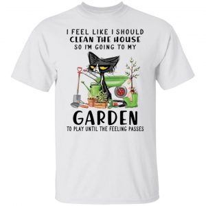 Black Cat I Feel Like I Should Clean The House 2021 T-shirt