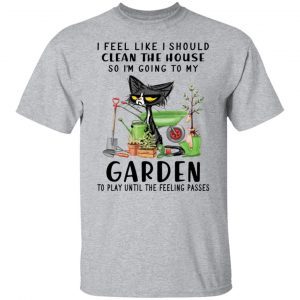 Black Cat I Feel Like I Should Clean The House 2021 T-shirt