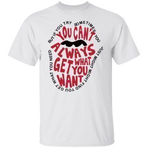 But If You Try Sometimes You Can’t Always Get What You Want Gift shirt