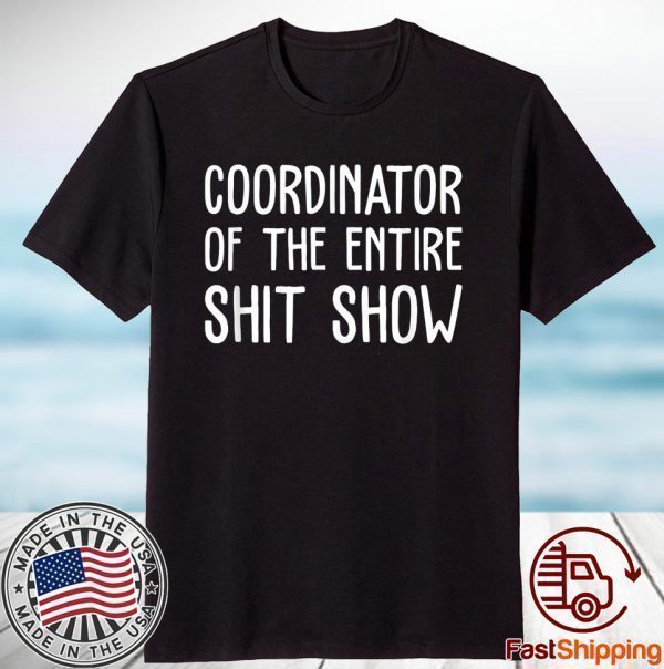 Coordinator Of The Entire Shit Show Tee Shirt