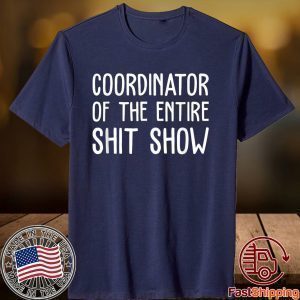 Coordinator Of The Entire Shit Show Tee Shirt