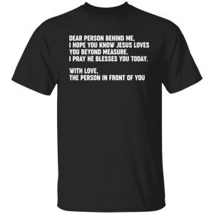 Dear Person Behind Me I Hope You Know Jesus Loves You 2021 shirt