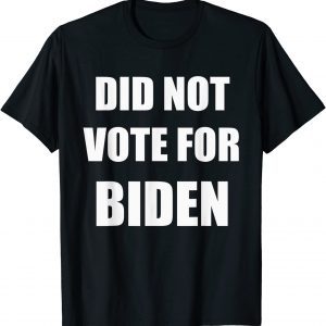 Did Not Vote For Biden Gift Shirt