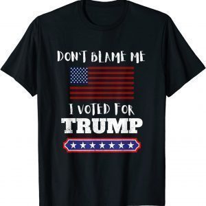 Don't Blame Me I Voted For Trump Anti Biden Republican 2021 Shirt