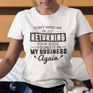 Don’t Mind Me I’m Just Returning Your Nose I Found It In My Bussiness Classic ShirtDon’t Mind Me I’m Just Returning Your Nose I Found It In My Bussiness Classic Shirt