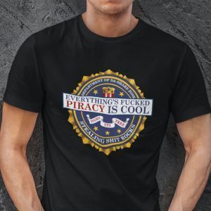 Everything’s Fucked Piracy Is Cool Gift T-Shirt