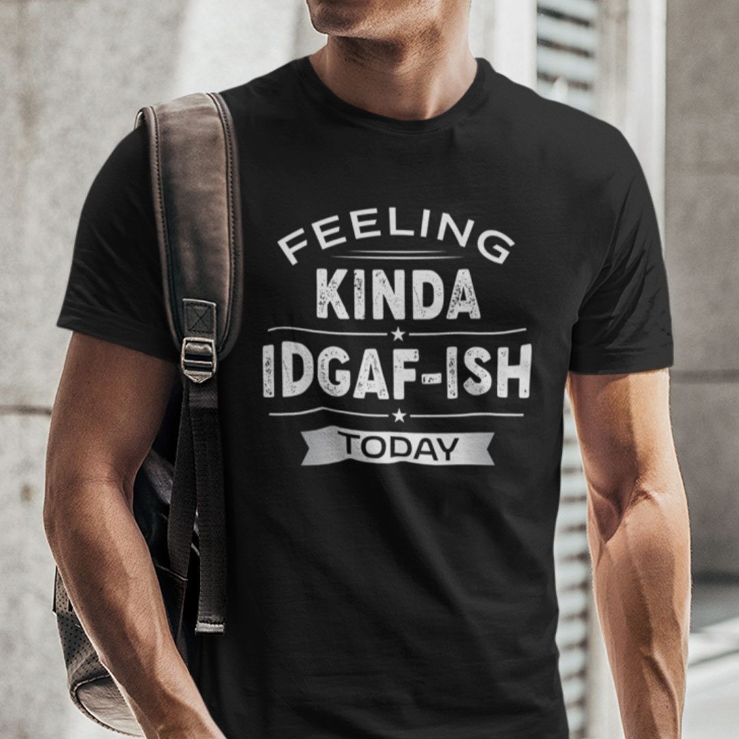 Feeling Kinda Idgaf-ish Today Gift Shirt