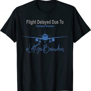 Flight Delayed Due To Hurricane Brandon Let's Go Brandon Anti Biden Tee Shirt