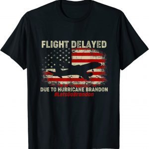 Flight Delayed Due To Hurricane Brandon Lets go Brandon Flag American Gift Shirt