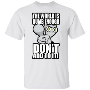 Foamy The Squirrel The World Is Dumb Enough Don’t Add To It 2021 T-shirt