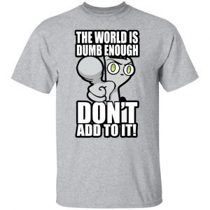 Foamy The Squirrel The World Is Dumb Enough Don’t Add To It 2021 T-shirt