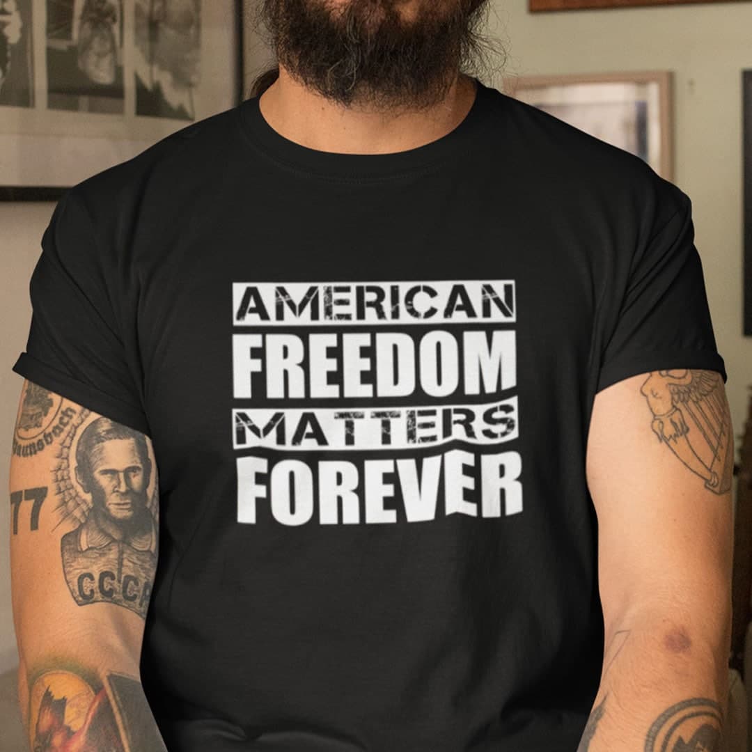 Freedom Matters American Freedom Matter Forever Unisex Shirt