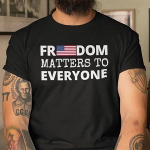 Freedom Matters Freedom Matters To Everyone 2021 Shirt