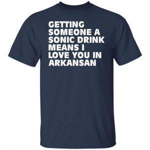 Getting Someone A Sonic Drink Means I Love You In Arkansan shirt