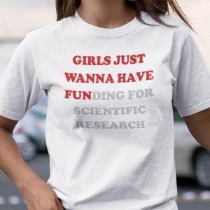 Girls Just Wanna Have Funding For Scientific Research Gift Shirt