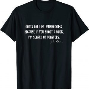 Goats Are Like Mushrooms Because if You Shoot a Duck 2021 Shirt