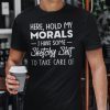 Hold My Morals I Have Some Sketchy Shit To Take Care Of Tee Shirt