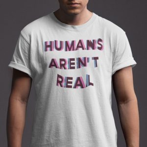Humans Aren’t Real Classic Shirt